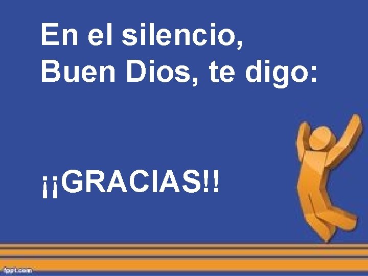 En el silencio, Buen Dios, te digo: ¡¡GRACIAS!! En el silencio, Buen Dios, te digo: ¡¡GRACIAS!!
