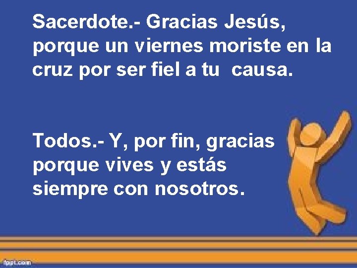 Sacerdote. - Gracias Jesús, porque un viernes moriste en la cruz por ser fiel Sacerdote. - Gracias Jesús, porque un viernes moriste en la cruz por ser fiel
