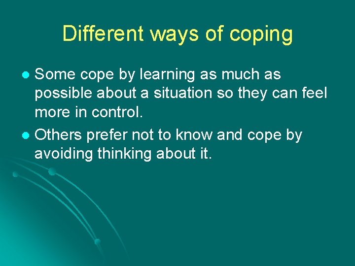 Different ways of coping Some cope by learning as much as possible about a