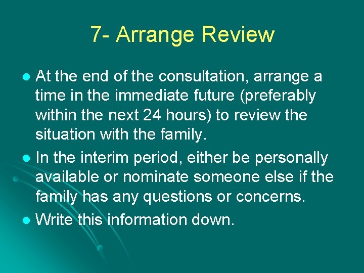7 - Arrange Review At the end of the consultation, arrange a time in