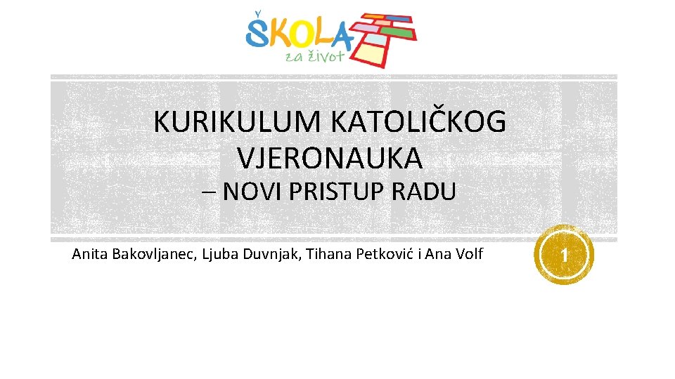 KURIKULUM KATOLIČKOG VJERONAUKA – NOVI PRISTUP RADU Anita Bakovljanec, Ljuba Duvnjak, Tihana Petković i