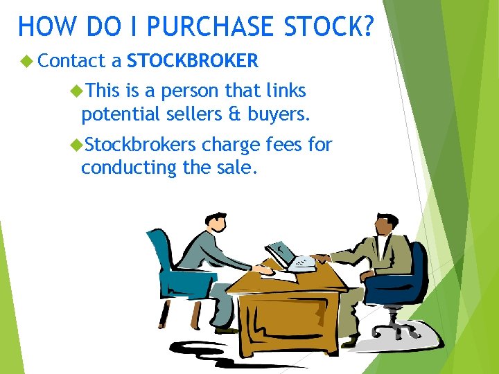 HOW DO I PURCHASE STOCK? Contact a STOCKBROKER This is a person that links