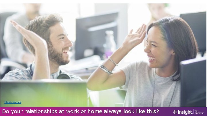 Photo Source Do your relationships at work or home always look like this? 