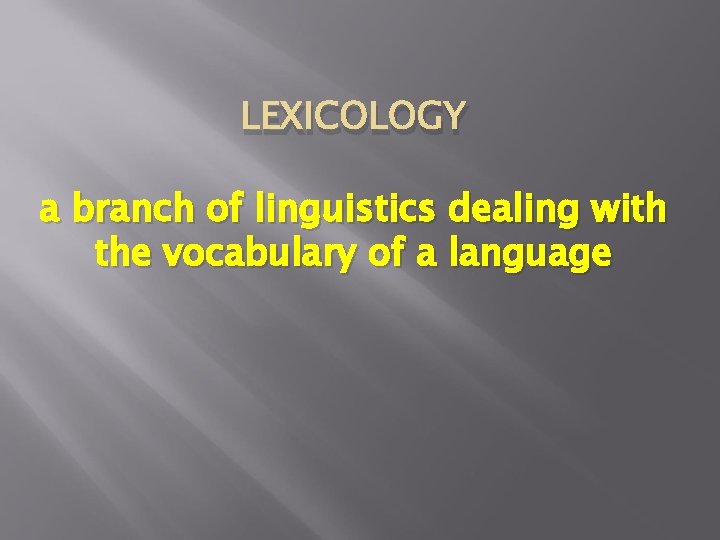 LEXICOLOGY a branch of linguistics dealing with the vocabulary of a language 