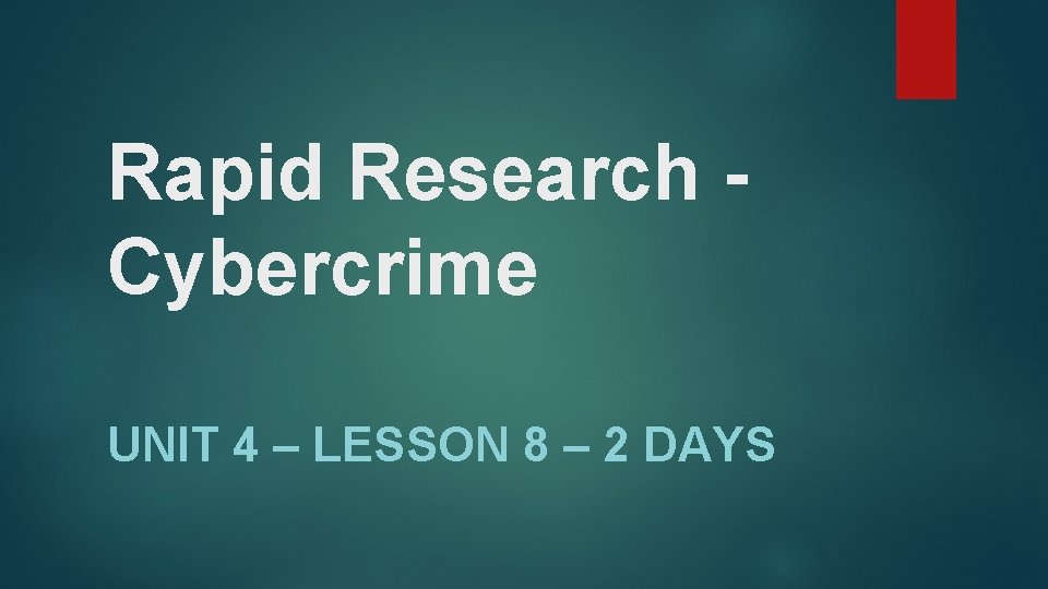Rapid Research - Cybercrime UNIT 4 – LESSON 8 – 2 DAYS 