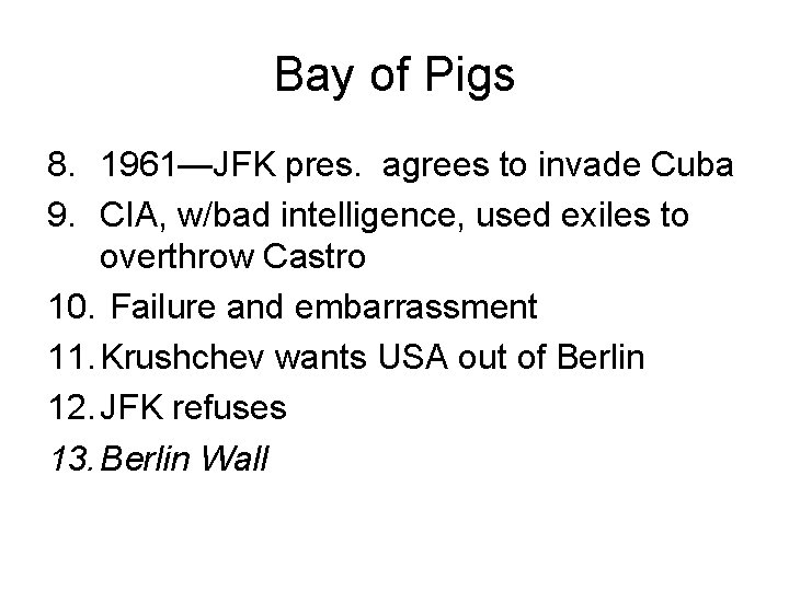 Bay of Pigs 8. 1961—JFK pres. agrees to invade Cuba 9. CIA, w/bad intelligence,