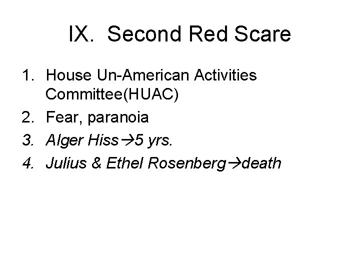 IX. Second Red Scare 1. House Un-American Activities Committee(HUAC) 2. Fear, paranoia 3. Alger