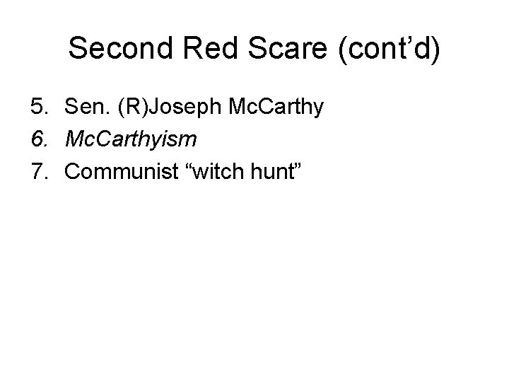 Second Red Scare (cont’d) 5. Sen. (R)Joseph Mc. Carthy 6. Mc. Carthyism 7. Communist