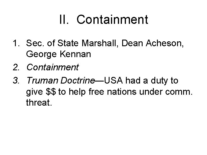 II. Containment 1. Sec. of State Marshall, Dean Acheson, George Kennan 2. Containment 3.