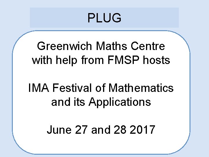 PLUG Greenwich Maths Centre with help from FMSP hosts IMA Festival of Mathematics and
