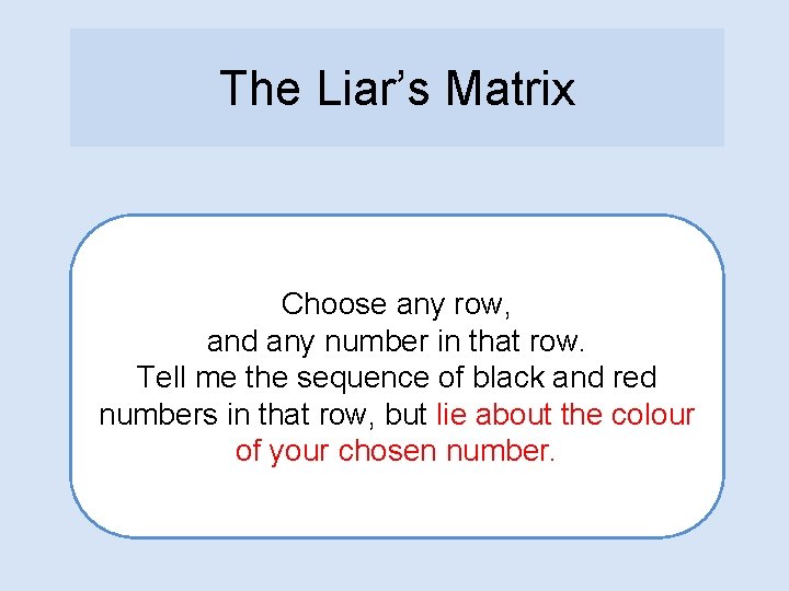 The Liar’s Matrix Choose any row, and any number in that row. Tell me
