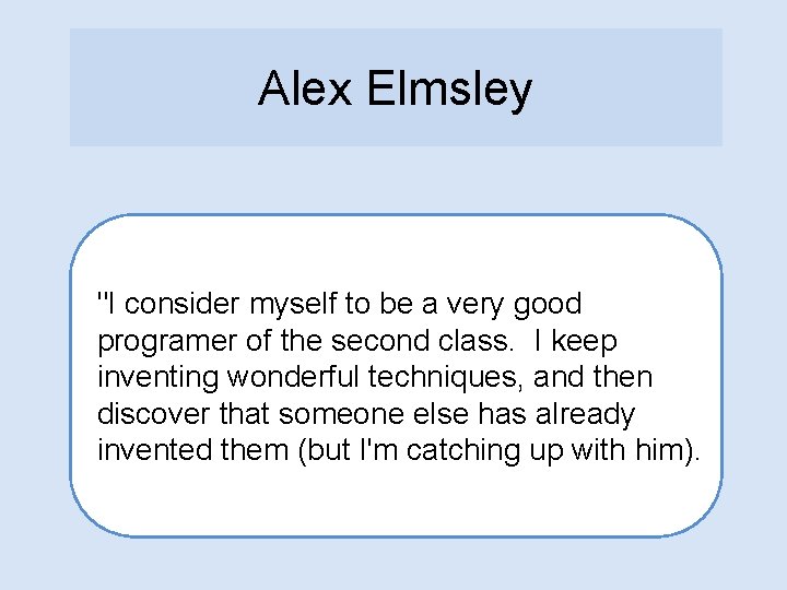 Alex Elmsley "I consider myself to be a very good programer of the second