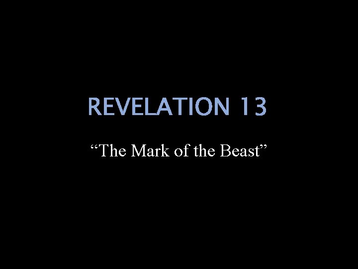 REVELATION 13 “The Mark of the Beast” 