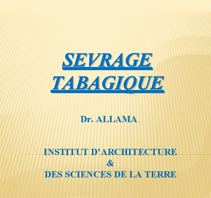 SEVRAGE TABAGIQUE Dr. ALLAMA INSTITUT D’ARCHITECTURE & DES SCIENCES DE LA TERRE 