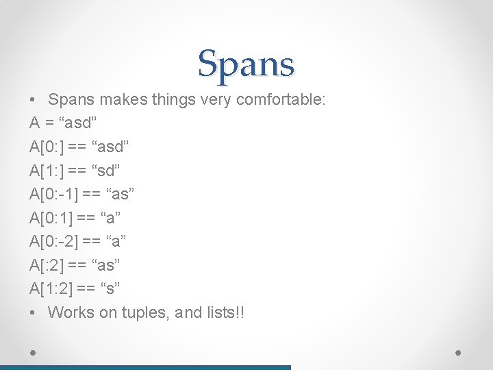 Spans • Spans makes things very comfortable: A = “asd” A[0: ] == “asd”