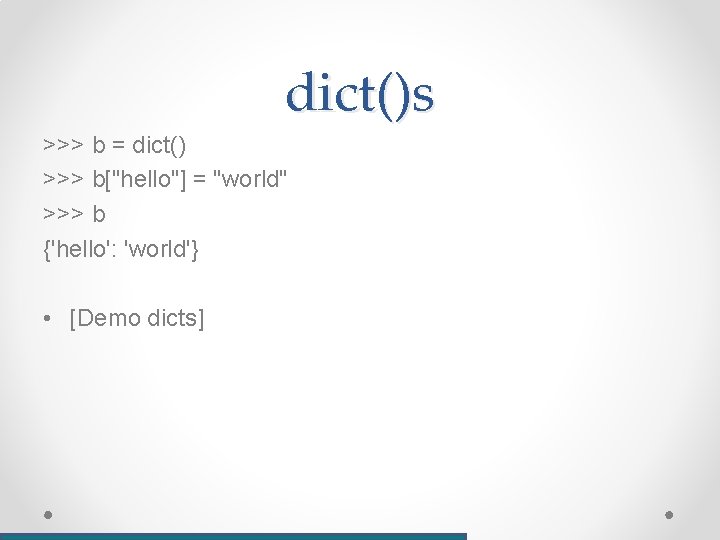 dict()s >>> b = dict() >>> b["hello"] = "world" >>> b {'hello': 'world'} •