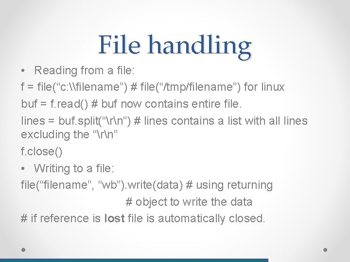 File handling • Reading from a file: f = file(“c: \filename”) # file(“/tmp/filename”) for