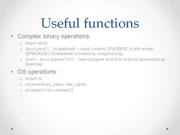 Useful functions • Complex binary operations: o import struct o struct. pack(“L”, 0 xdeadbeef)