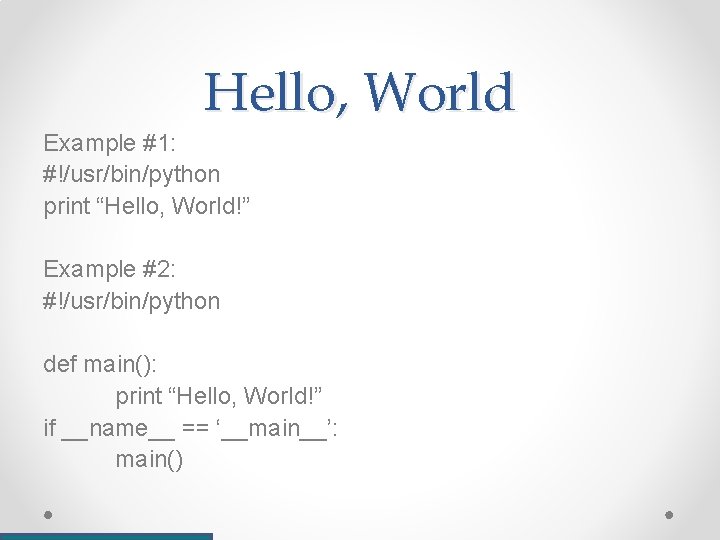 Hello, World Example #1: #!/usr/bin/python print “Hello, World!” Example #2: #!/usr/bin/python def main(): print