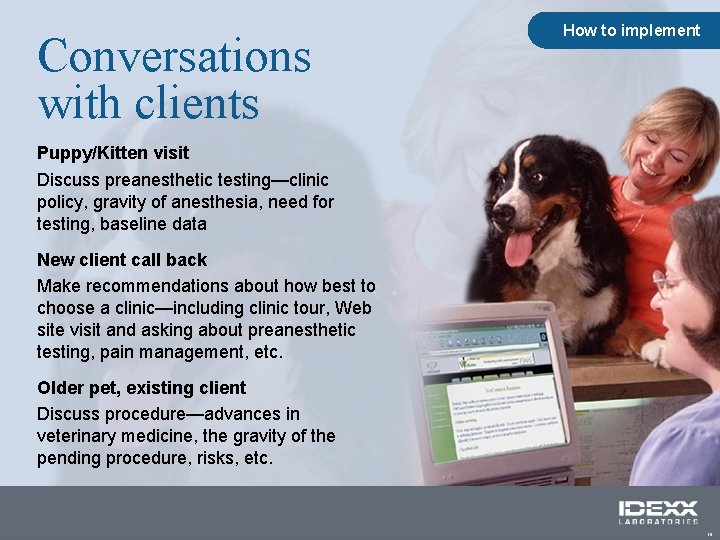 Conversations with clients How to implement Puppy/Kitten visit Discuss preanesthetic testing—clinic policy, gravity of