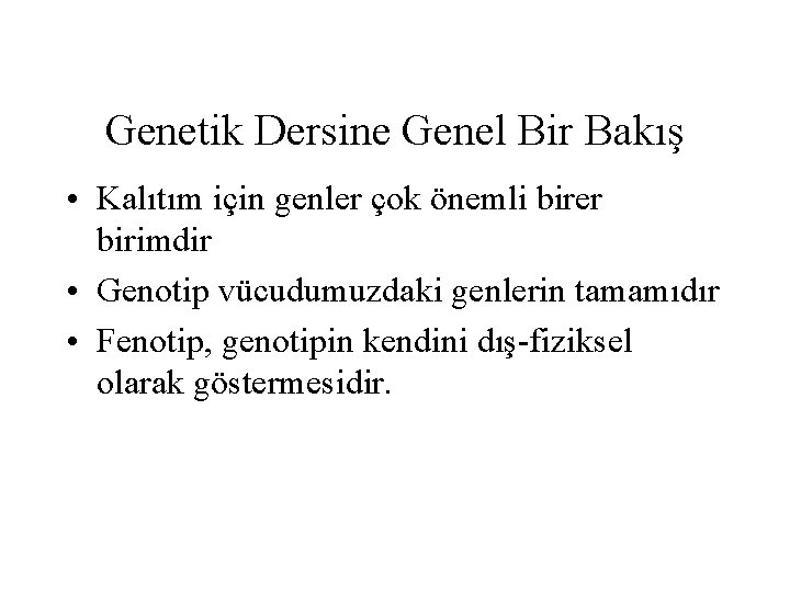 Genetik Dersine Genel Bir Bakış • Kalıtım için genler çok önemli birer birimdir •