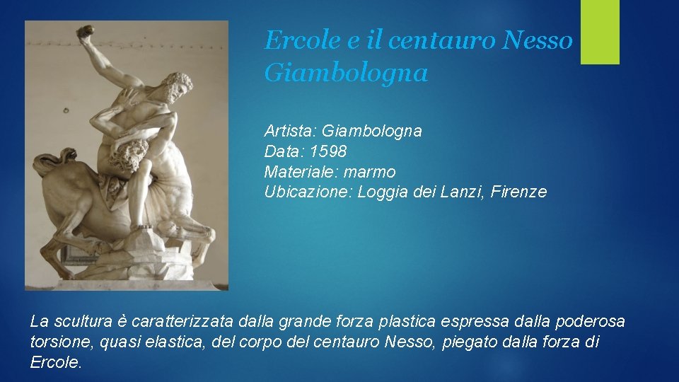 Ercole e il centauro Nesso Giambologna Artista: Giambologna Data: 1598 Materiale: marmo Ubicazione: Loggia