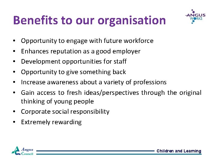 Benefits to our organisation Opportunity to engage with future workforce Enhances reputation as a