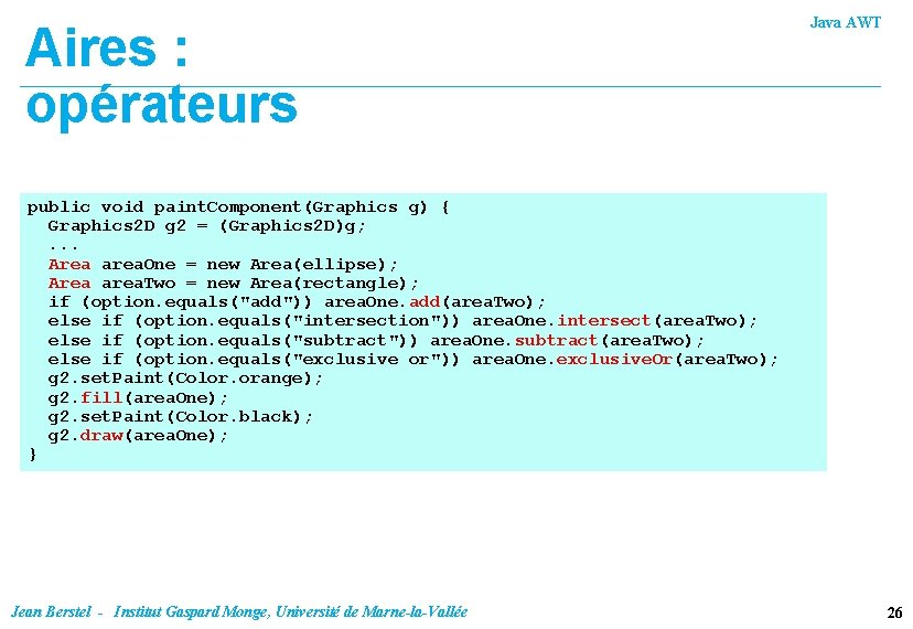 Aires : opérateurs Java AWT public void paint. Component(Graphics g) { Graphics 2 D