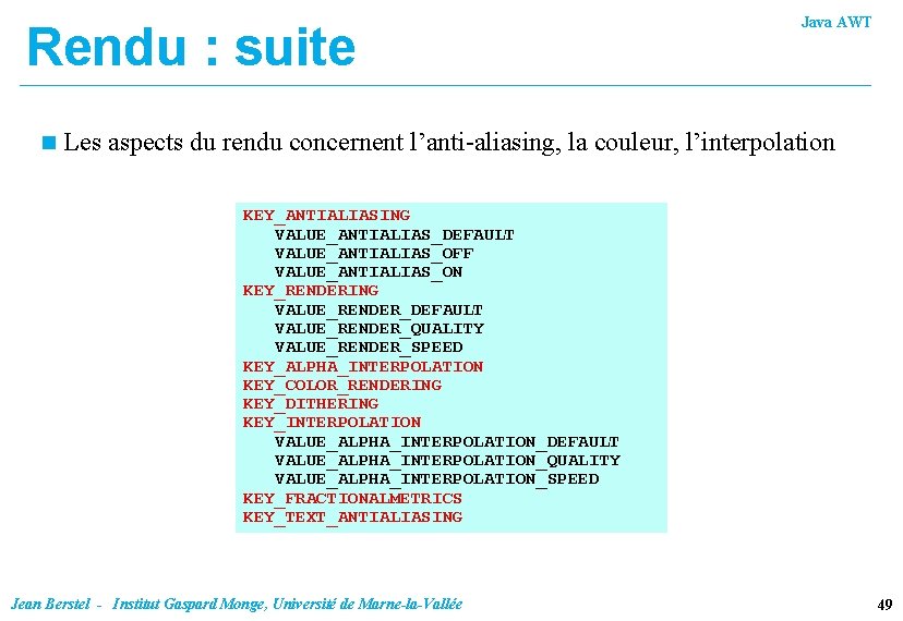 Rendu : suite n Java AWT Les aspects du rendu concernent l’anti-aliasing, la couleur,