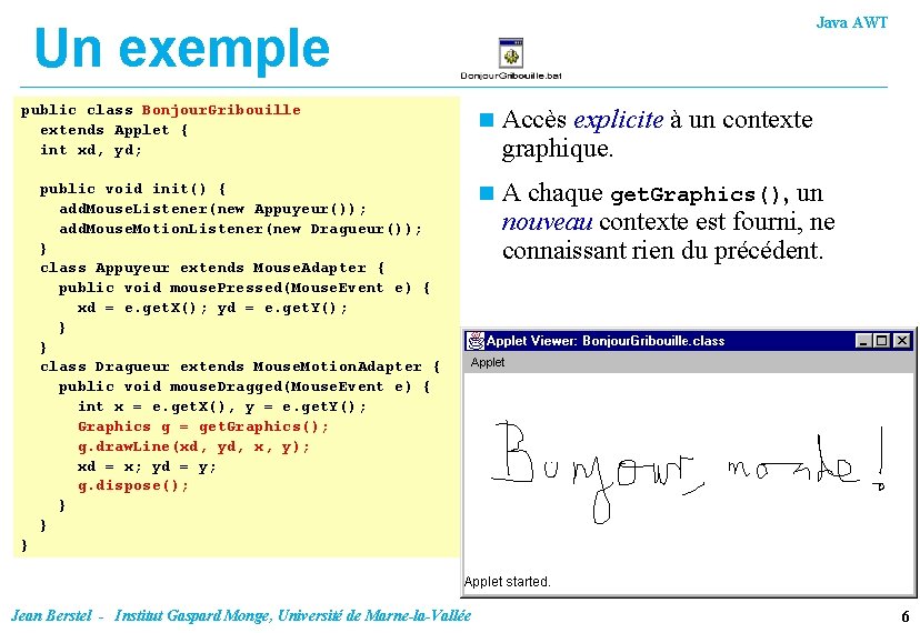 Java AWT Un exemple public class Bonjour. Gribouille extends Applet { int xd, yd;