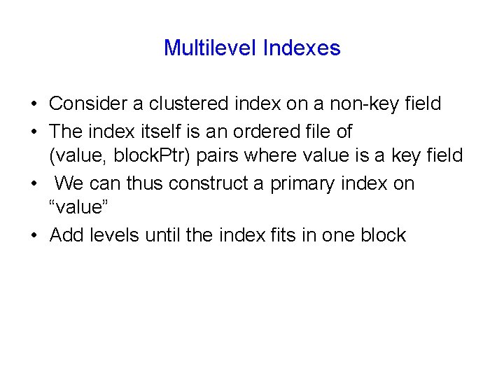 Multilevel Indexes • Consider a clustered index on a non-key field • The index