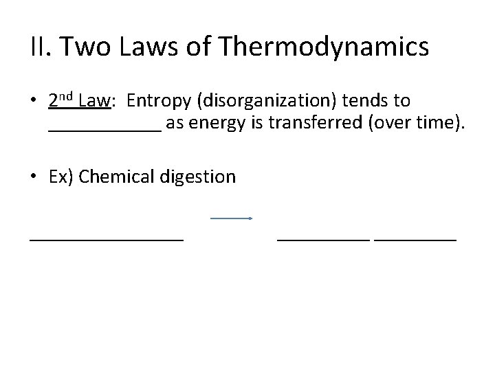 II. Two Laws of Thermodynamics • 2 nd Law: Entropy (disorganization) tends to ______