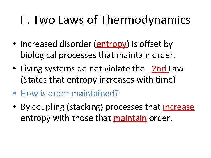 II. Two Laws of Thermodynamics • Increased disorder (entropy) is offset by biological processes