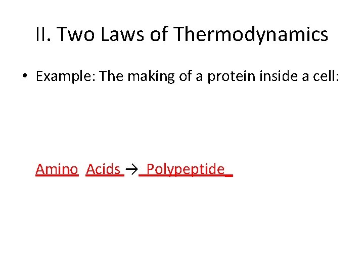 II. Two Laws of Thermodynamics • Example: The making of a protein inside a