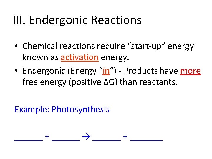 III. Endergonic Reactions • Chemical reactions require “start-up” energy known as activation energy. •