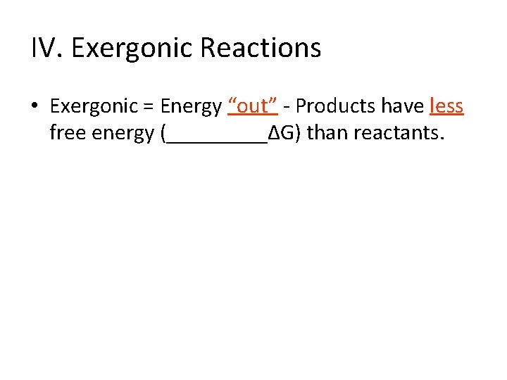 IV. Exergonic Reactions • Exergonic = Energy “out” - Products have less free energy