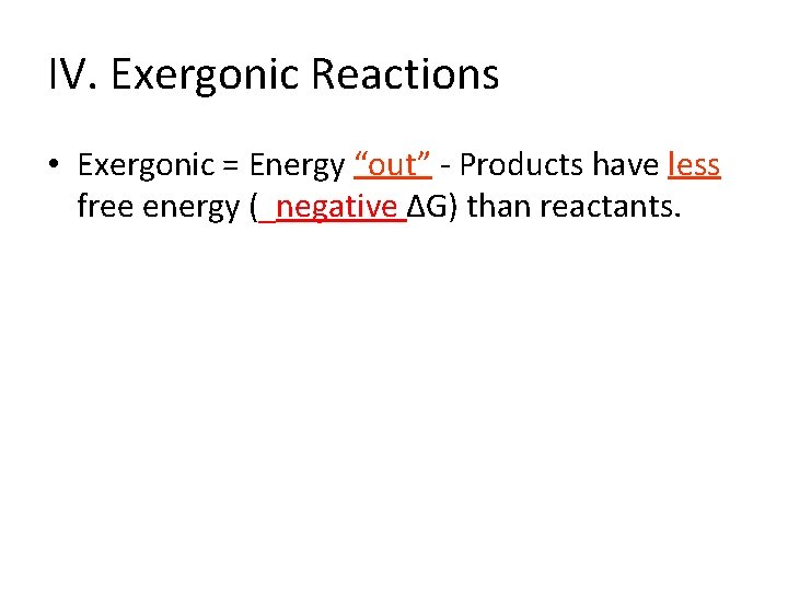 IV. Exergonic Reactions • Exergonic = Energy “out” - Products have less free energy