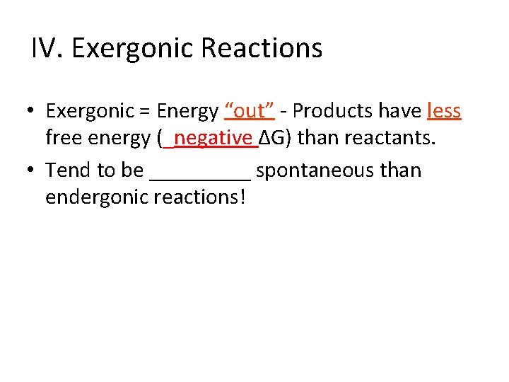 IV. Exergonic Reactions • Exergonic = Energy “out” - Products have less free energy