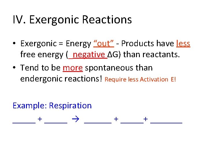 IV. Exergonic Reactions • Exergonic = Energy “out” - Products have less free energy