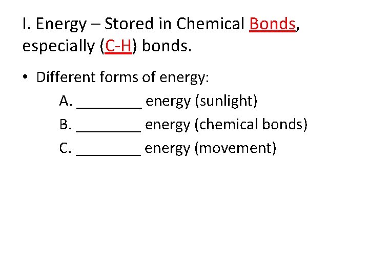 I. Energy – Stored in Chemical Bonds, especially (C-H) bonds. • Different forms of