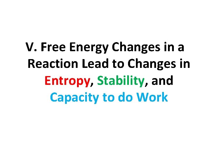 V. Free Energy Changes in a Reaction Lead to Changes in Entropy, Stability, and