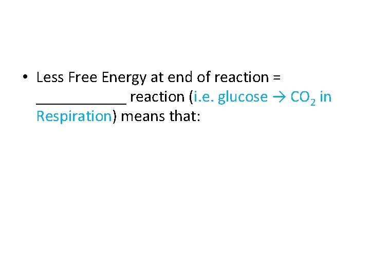  • Less Free Energy at end of reaction = ______ reaction (i. e.