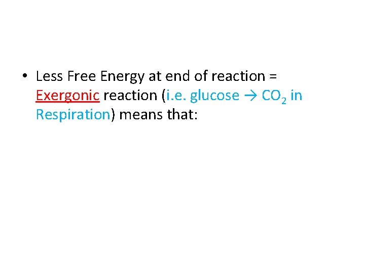  • Less Free Energy at end of reaction = Exergonic reaction (i. e.