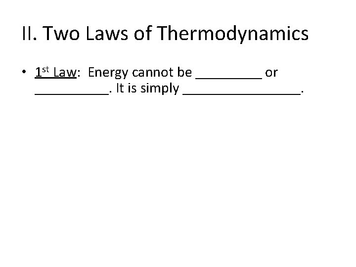 II. Two Laws of Thermodynamics • 1 st Law: Energy cannot be _____ or