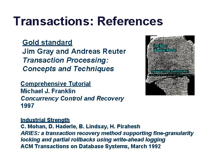 Transactions: References Gold standard Jim Gray and Andreas Reuter Transaction Processing: Concepts and Techniques