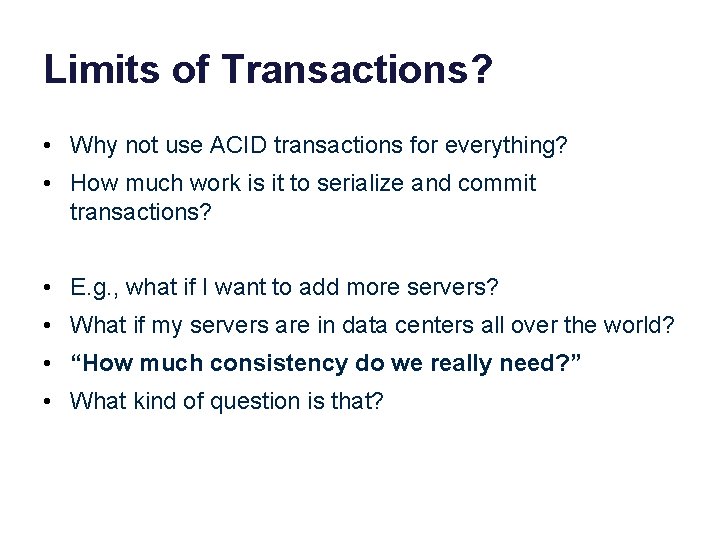 Limits of Transactions? • Why not use ACID transactions for everything? • How much