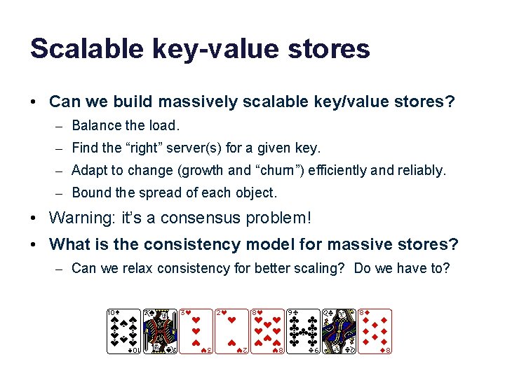 Scalable key-value stores • Can we build massively scalable key/value stores? – Balance the
