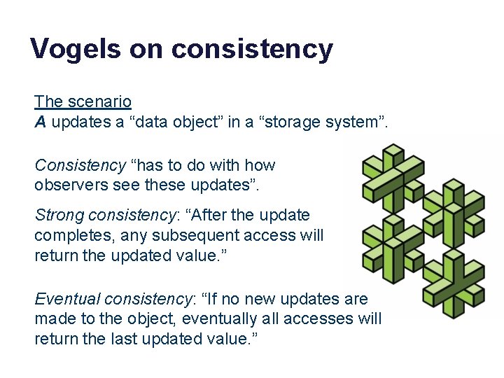 Vogels on consistency The scenario A updates a “data object” in a “storage system”.