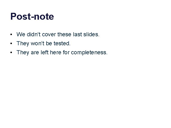 Post-note • We didn’t cover these last slides. • They won’t be tested. •