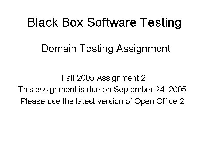 Black Box Software Testing Domain Testing Assignment Fall 2005 Assignment 2 This assignment is
